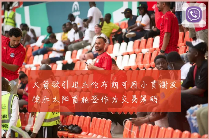 火箭欲引进杰伦布朗可用小贾谢泼德和太阳首轮签作为交易筹码